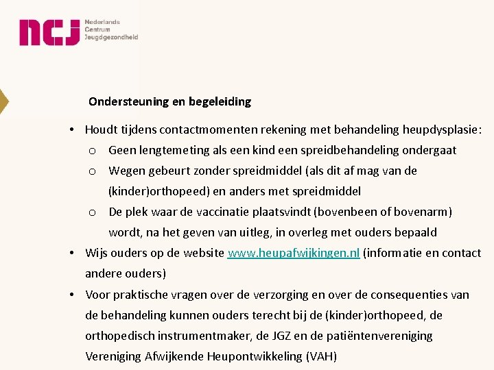 Ondersteuning en begeleiding • Houdt tijdens contactmomenten rekening met behandeling heupdysplasie: o Geen lengtemeting