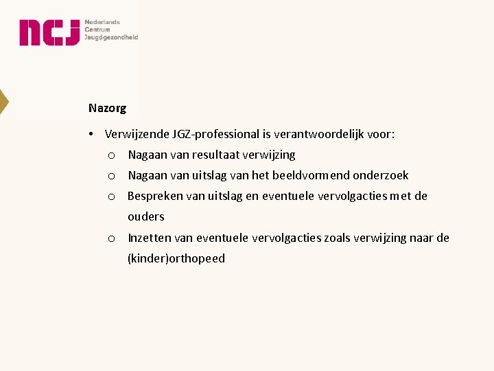 Nazorg • Verwijzende JGZ-professional is verantwoordelijk voor: o Nagaan van resultaat verwijzing o Nagaan