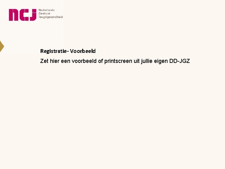 Registratie- Voorbeeld Zet hier een voorbeeld of printscreen uit jullie eigen DD-JGZ 