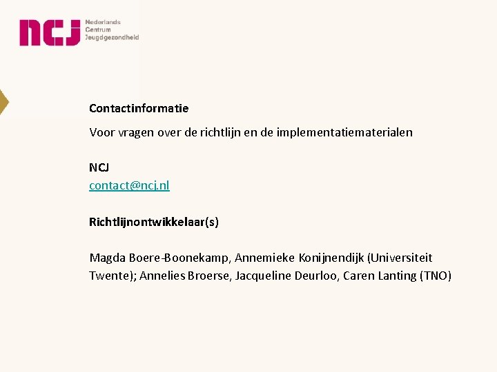 Contactinformatie Voor vragen over de richtlijn en de implementatiematerialen NCJ contact@ncj. nl Richtlijnontwikkelaar(s) Magda