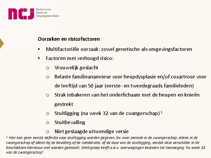 Oorzaken en risicofactoren • Multifactoriële oorzaak: zowel genetische als omgevingsfactoren • Factoren met verhoogd