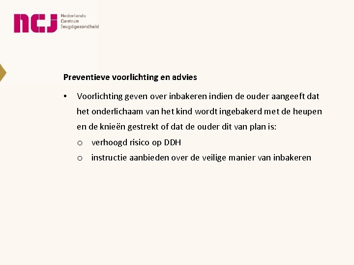 Preventieve voorlichting en advies • Voorlichting geven over inbakeren indien de ouder aangeeft dat