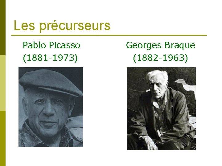 Les précurseurs Pablo Picasso Georges Braque (1881 -1973) (1882 -1963) 