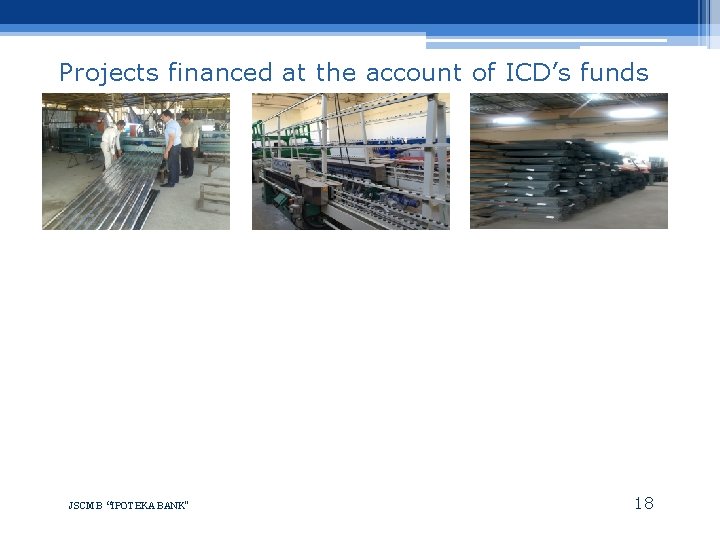 Projects financed at the account of ICD’s funds JSCMB “IPOTEKA BANK" 18 