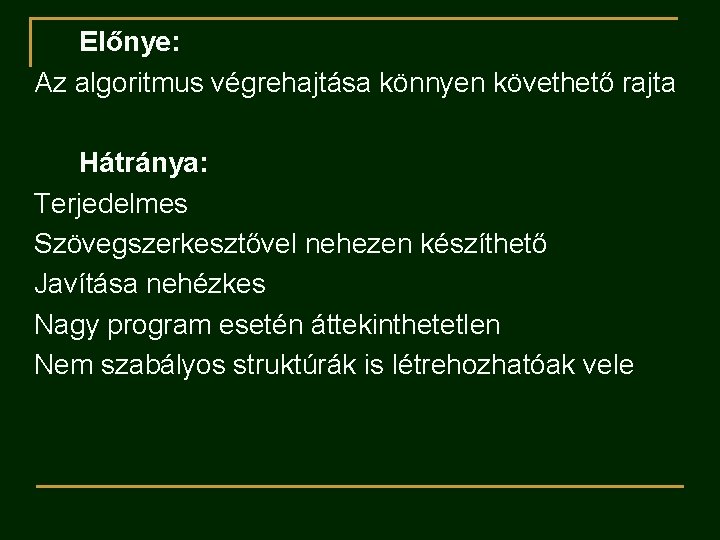 Előnye: Az algoritmus végrehajtása könnyen követhető rajta Hátránya: Terjedelmes Szövegszerkesztővel nehezen készíthető Javítása nehézkes