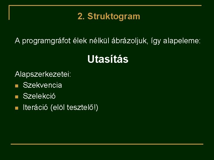 2. Struktogram A programgráfot élek nélkül ábrázoljuk, így alapeleme: Utasítás Alapszerkezetei: n Szekvencia n