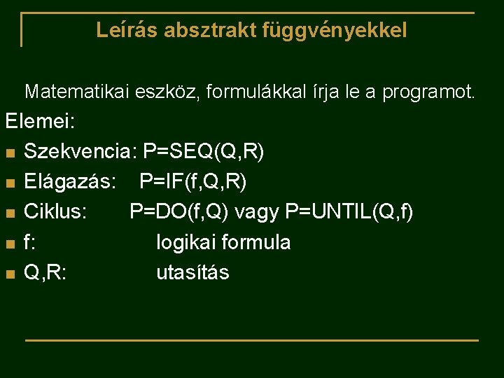 Leírás absztrakt függvényekkel Matematikai eszköz, formulákkal írja le a programot. Elemei: n Szekvencia: P=SEQ(Q,