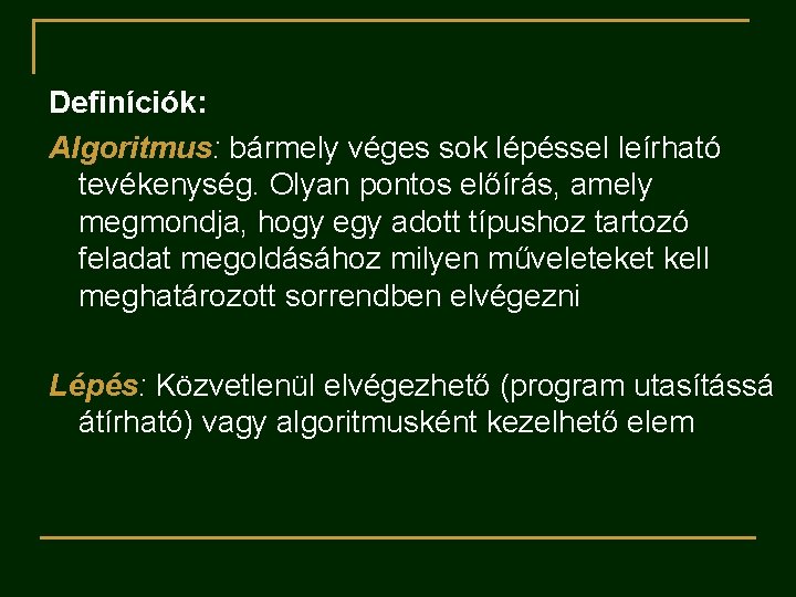 Definíciók: Algoritmus: bármely véges sok lépéssel leírható tevékenység. Olyan pontos előírás, amely megmondja, hogy