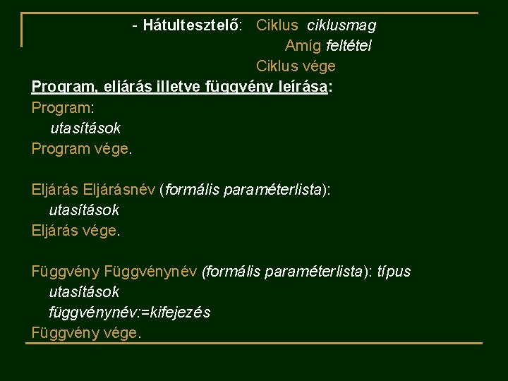 - Hátultesztelő: Ciklus ciklusmag Amíg feltétel Ciklus vége Program, eljárás illetve függvény leírása: Program: