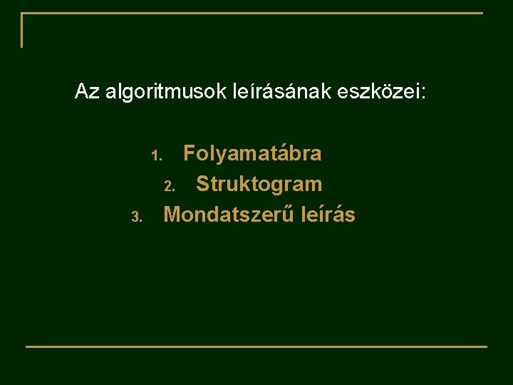 Az algoritmusok leírásának eszközei: Folyamatábra 2. Struktogram Mondatszerű leírás 1. 3. 