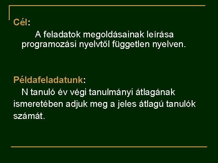 Cél: A feladatok megoldásainak leírása programozási nyelvtől független nyelven. Példafeladatunk: N tanuló év végi