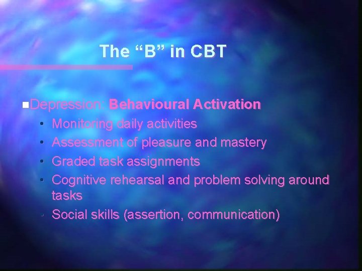 The “B” in CBT n. Depression: • • Behavioural Activation Monitoring daily activities Assessment