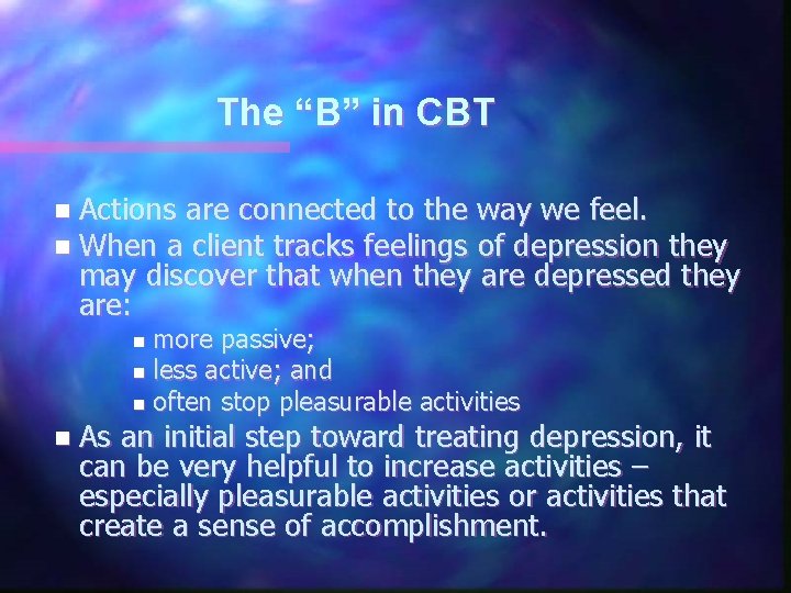 The “B” in CBT n Actions are connected to the way we feel. n