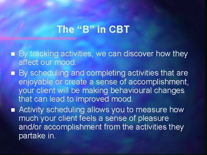 The “B” in CBT n n n By tracking activities, we can discover how