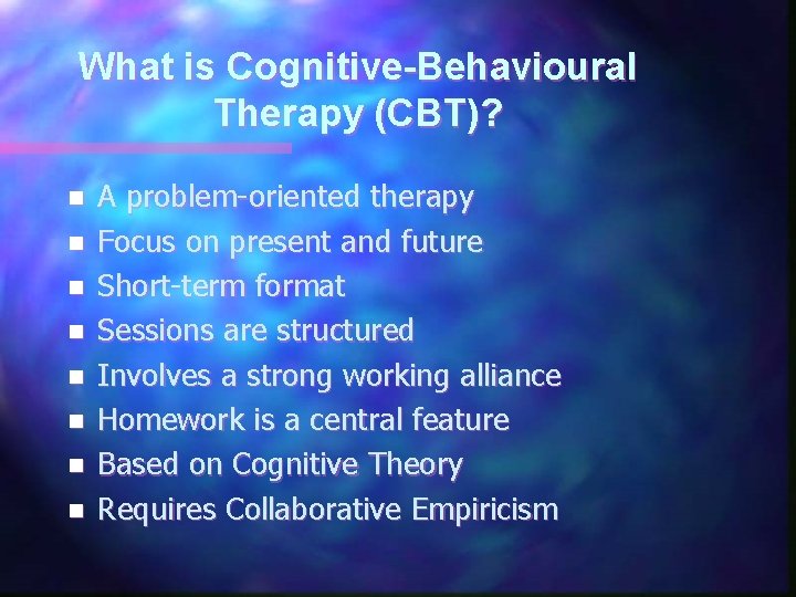 What is Cognitive-Behavioural Therapy (CBT)? n n n n A problem-oriented therapy Focus on