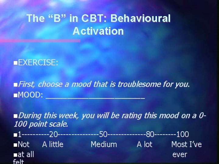 The “B” in CBT: Behavioural Activation n. EXERCISE: n. First, choose a mood that