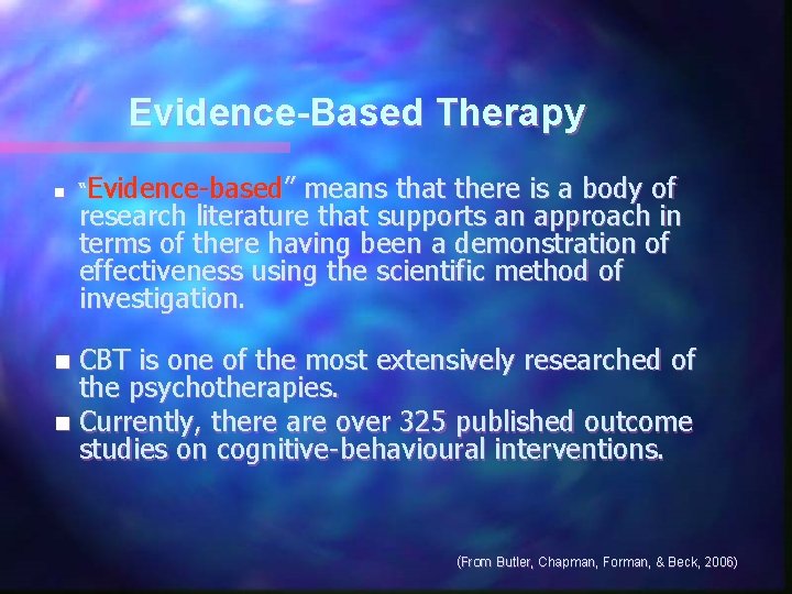 Evidence-Based Therapy n “Evidence-based” means that there is a body of research literature that