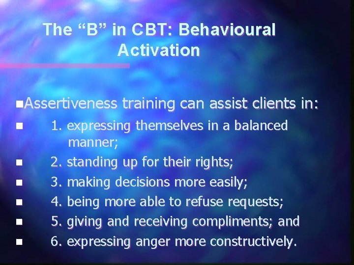 The “B” in CBT: Behavioural Activation n. Assertiveness n n n training can assist