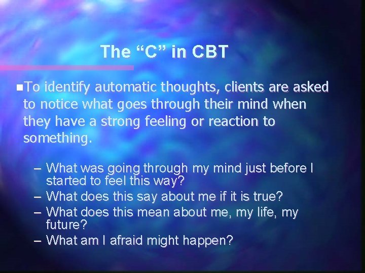 The “C” in CBT n. To identify automatic thoughts, clients are asked to notice