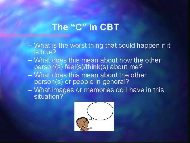 The “C” in CBT – What is the worst thing that could happen if