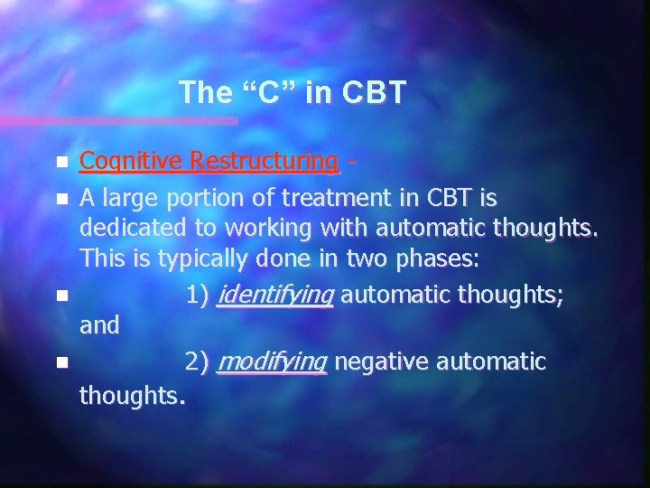 The “C” in CBT n n Cognitive Restructuring A large portion of treatment in