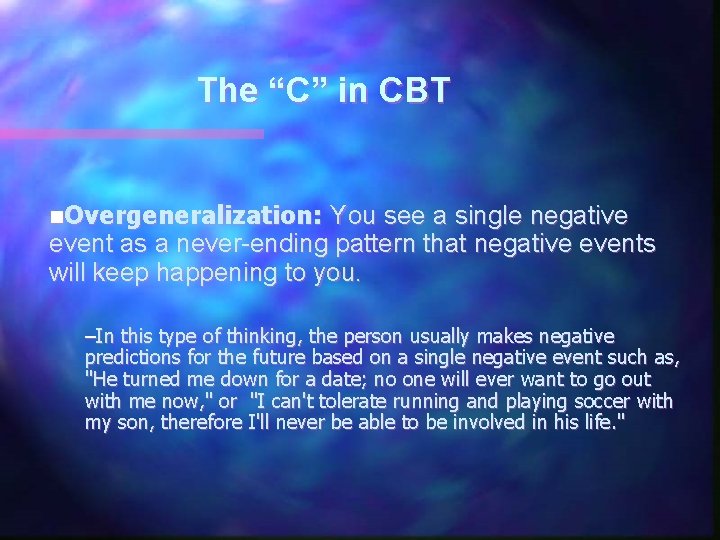 The “C” in CBT n. Overgeneralization: You see a single negative event as a