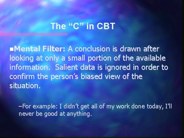 The “C” in CBT n. Mental Filter: A conclusion is drawn after looking at