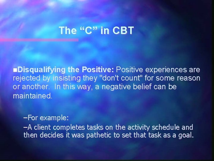 The “C” in CBT n. Disqualifying the Positive: Positive experiences are rejected by insisting