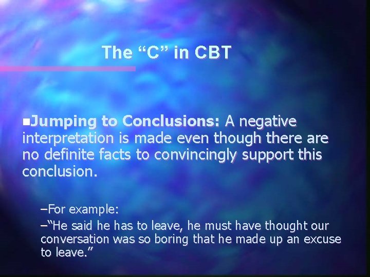 The “C” in CBT n. Jumping to Conclusions: A negative interpretation is made even