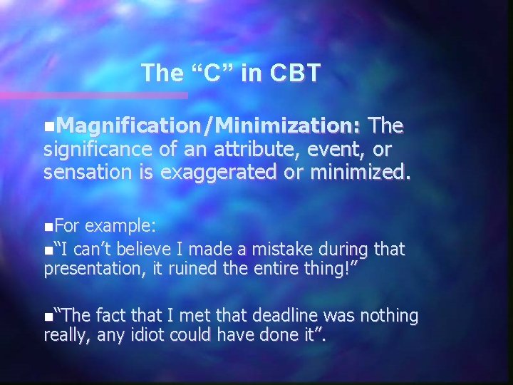 The “C” in CBT n. Magnification/Minimization: The significance of an attribute, event, or sensation