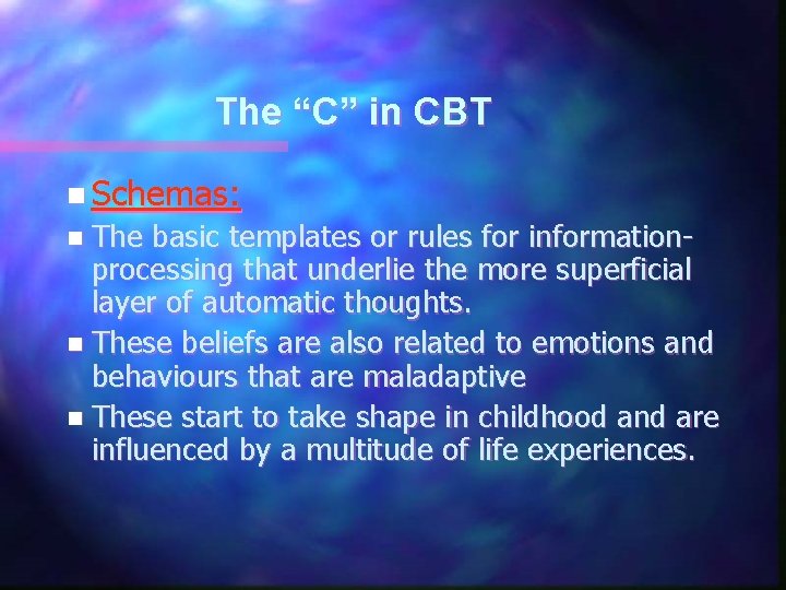 The “C” in CBT n Schemas: n The basic templates or rules for informationprocessing