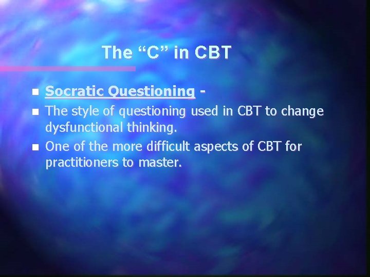 The “C” in CBT n Socratic Questioning - n The style of questioning used