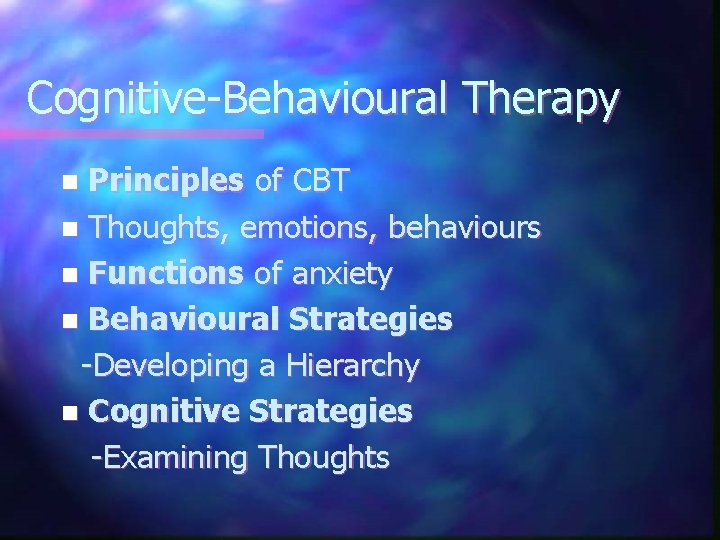 Cognitive-Behavioural Therapy Principles of CBT n Thoughts, emotions, behaviours n Functions of anxiety n