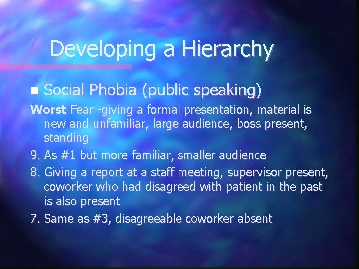 Developing a Hierarchy n Social Phobia (public speaking) Worst Fear -giving a formal presentation,