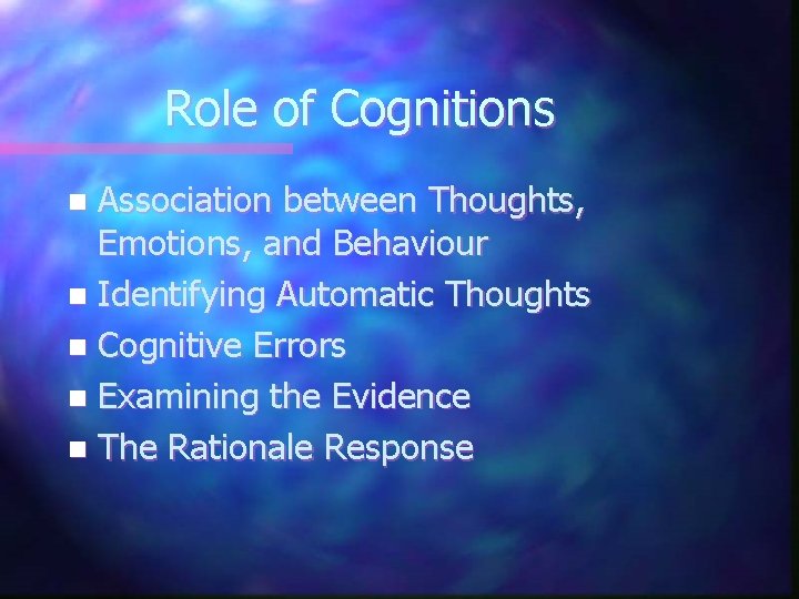 Role of Cognitions Association between Thoughts, Emotions, and Behaviour n Identifying Automatic Thoughts n