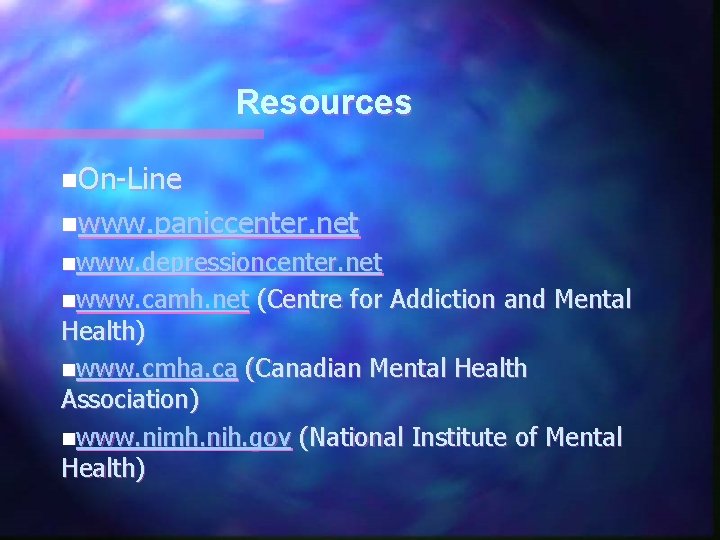 Resources n. On-Line nwww. paniccenter. net nwww. depressioncenter. net nwww. camh. net (Centre for