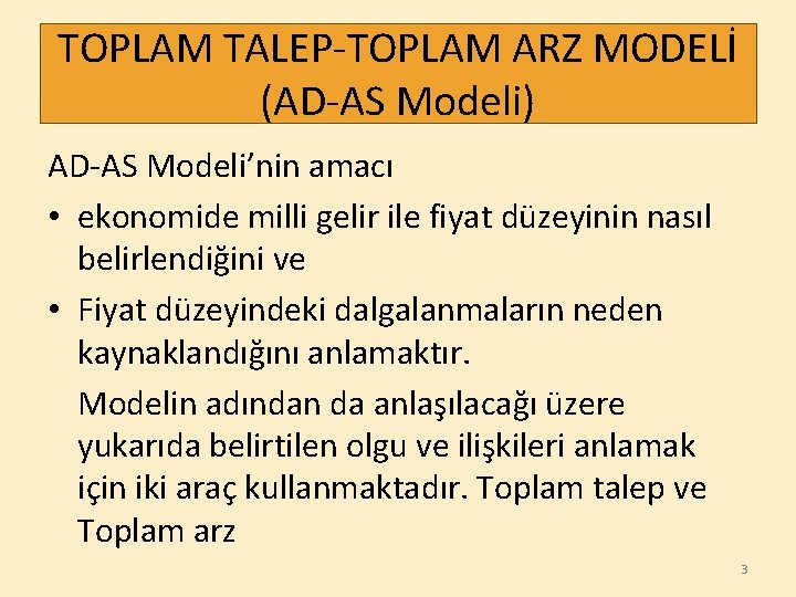 TOPLAM TALEP-TOPLAM ARZ MODELİ (AD-AS Modeli) AD-AS Modeli’nin amacı • ekonomide milli gelir ile