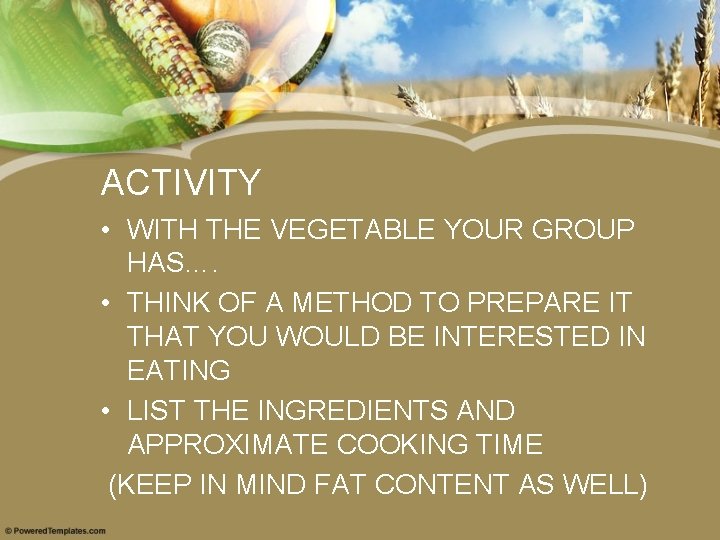 ACTIVITY • WITH THE VEGETABLE YOUR GROUP HAS…. • THINK OF A METHOD TO