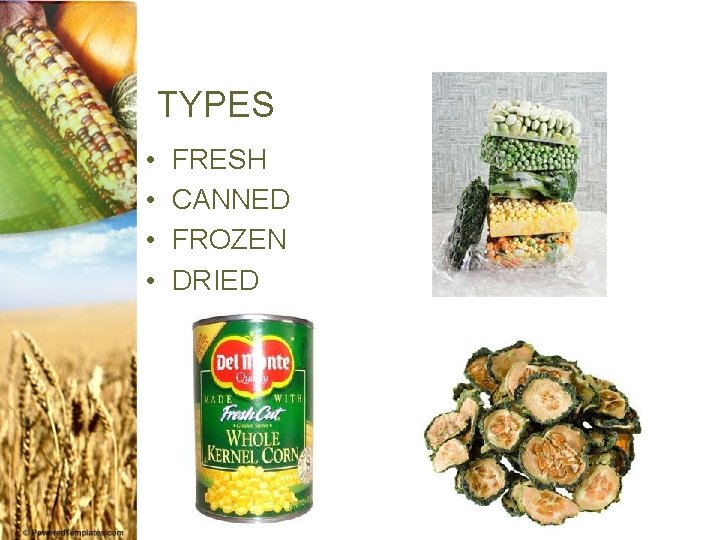 TYPES • • FRESH CANNED FROZEN DRIED 