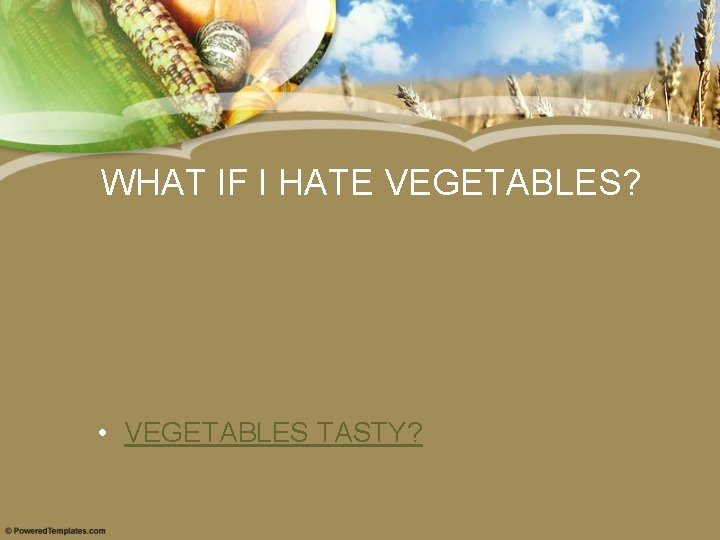 WHAT IF I HATE VEGETABLES? • VEGETABLES TASTY? 