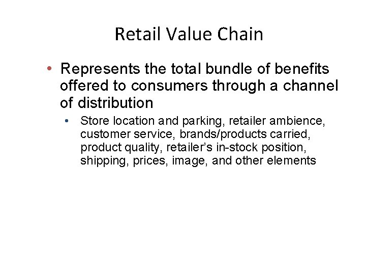 Retail Value Chain • Represents the total bundle of benefits offered to consumers through