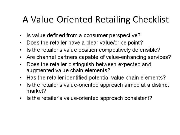 A Value-Oriented Retailing Checklist • • • Is value defined from a consumer perspective?