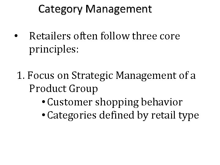 Category Management • Retailers often follow three core principles: 1. Focus on Strategic Management
