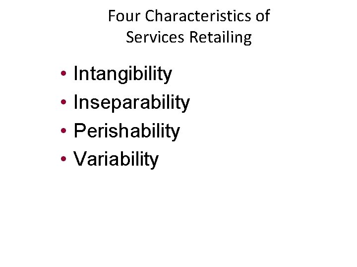 Four Characteristics of Services Retailing • • Intangibility Inseparability Perishability Variability 