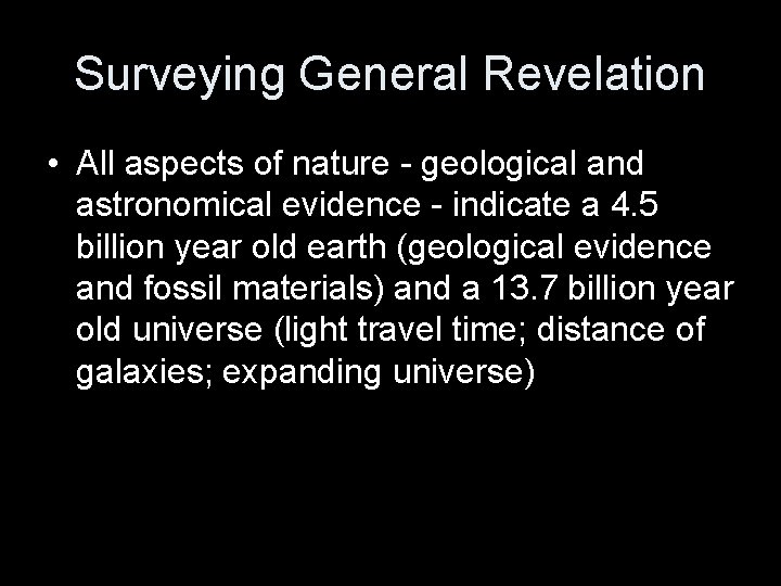 Surveying General Revelation • All aspects of nature - geological and astronomical evidence -