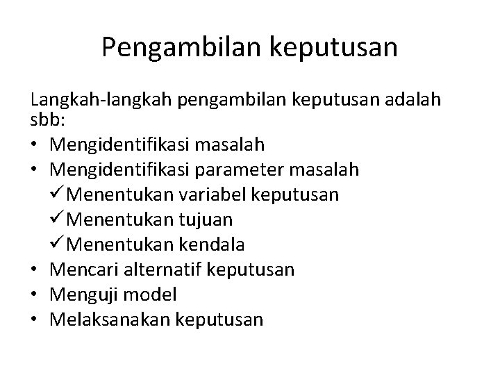 Pengambilan keputusan Langkah-langkah pengambilan keputusan adalah sbb: • Mengidentifikasi masalah • Mengidentifikasi parameter masalah