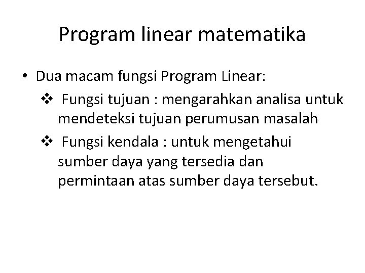 Program linear matematika • Dua macam fungsi Program Linear: v Fungsi tujuan : mengarahkan