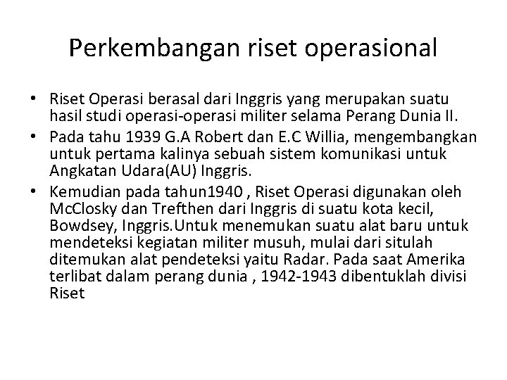 Perkembangan riset operasional • Riset Operasi berasal dari Inggris yang merupakan suatu hasil studi