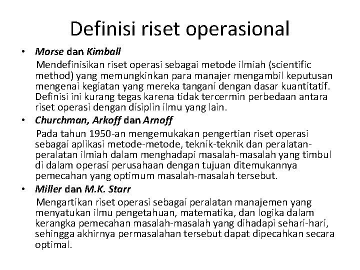 Definisi riset operasional • Morse dan Kimball Mendefinisikan riset operasi sebagai metode ilmiah (scientific