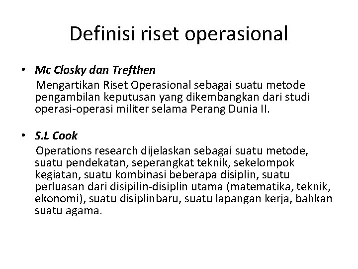 Definisi riset operasional • Mc Closky dan Trefthen Mengartikan Riset Operasional sebagai suatu metode